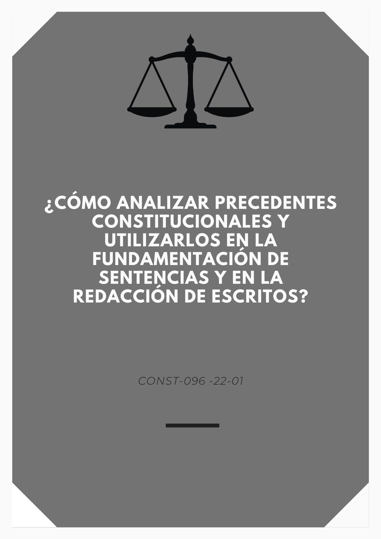 CONST-096 -22-01 ¿Cómo analizar precedentes constitucionales y utilizarlos en la fundamentación de sentencias y en la redacción de escritos?