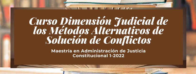 MAJ-400-22-04 Dimensión Judicial de los Métodos Alternativos de Solución de Conflictos - Constitucional 1-2022